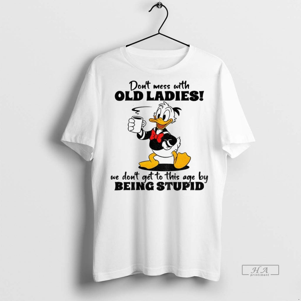 Trendy Official Duck Dont Mess With Old People We Didnt Get This Age By Being