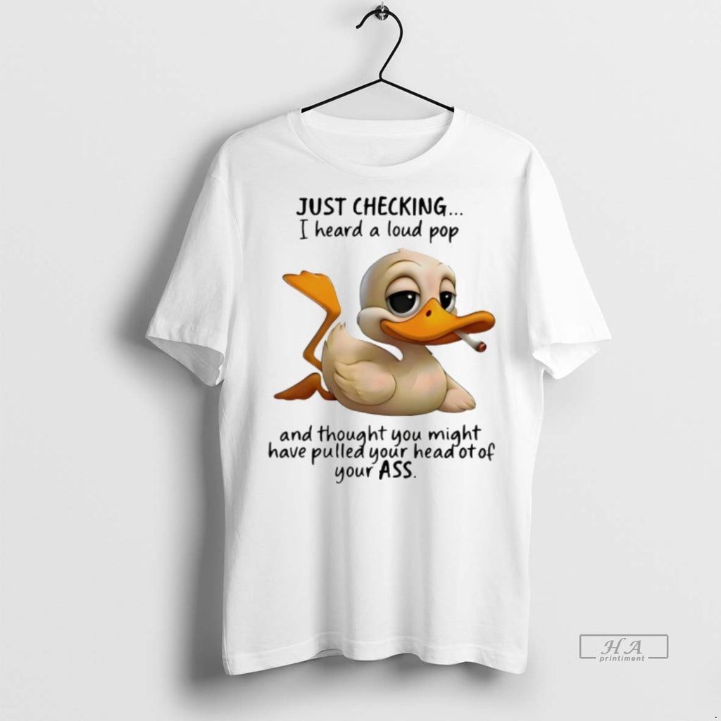 Trendy Official Duck Smoking Just Checking I Heard A Loud Pop And Thought You Might