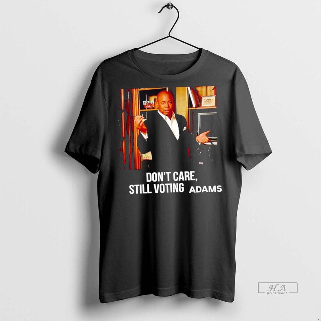 Trendy Official Eric Adams Dont Care Still Voting Adams Tee Sweater