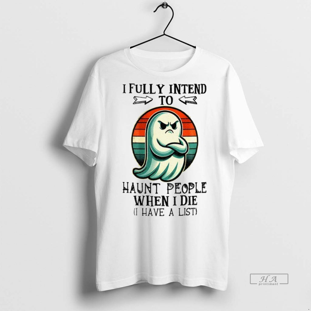 Trendy Official Ghost I Fully Intend To Haunt People When I Die I Have