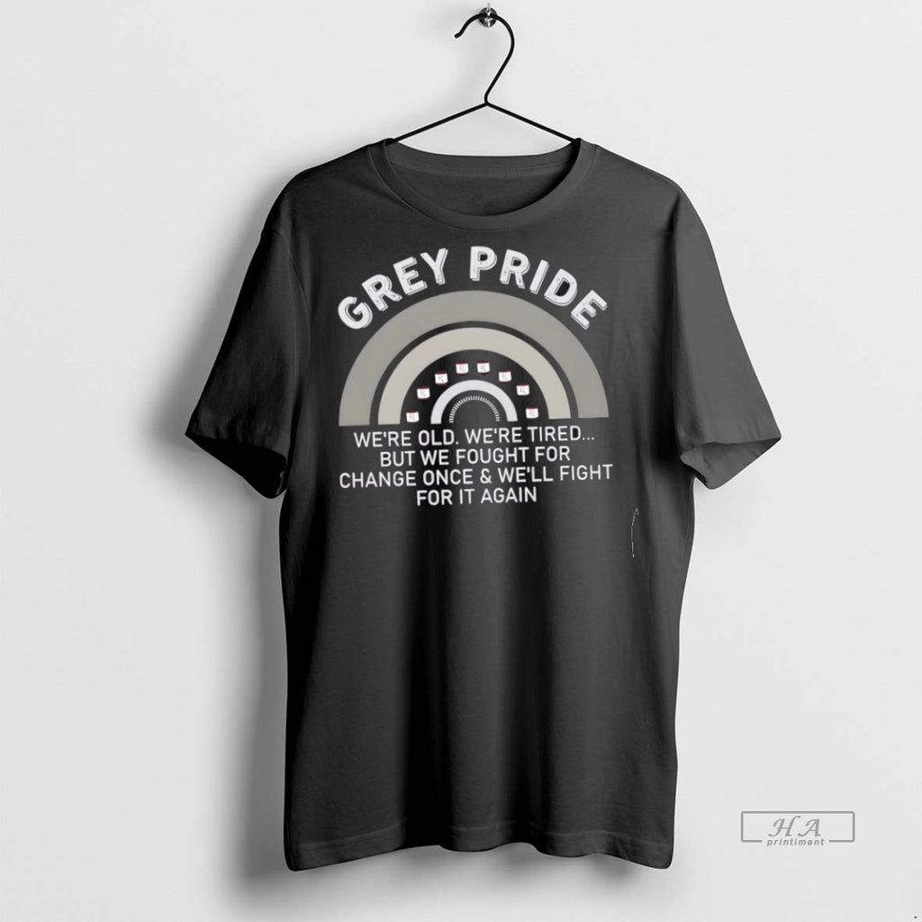 Trendy Official Grey Pride Were Old Were Tired But We Fought For Change Once And