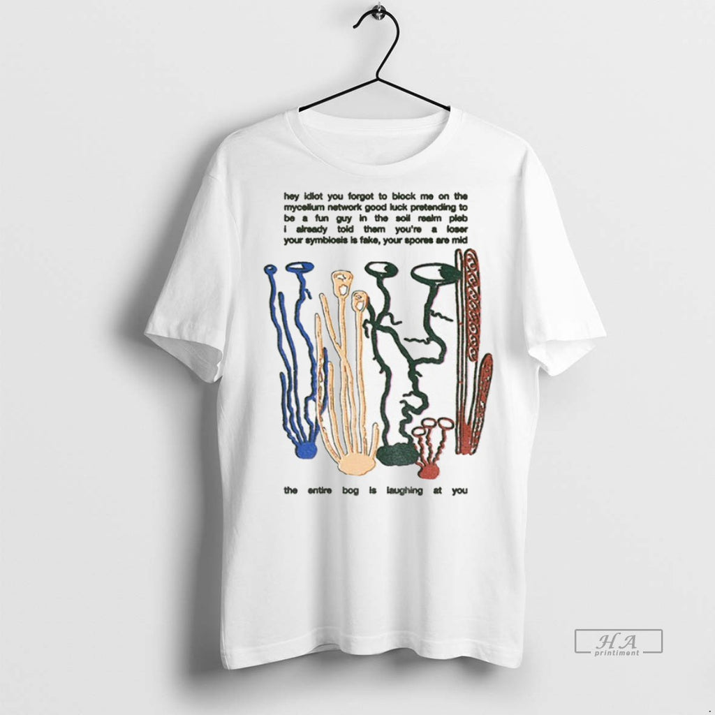 Trendy Official Hey Idiot You Forgot To Block Me On The Mycelium Network Good Luck