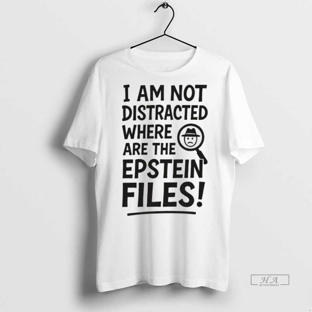 Trendy Official I Am Not Distracted Where Are The Epstein Files Tee Sweater
