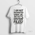 Trendy Official I Am Not Distracted Where Are The Epstein Files Tee Sweater