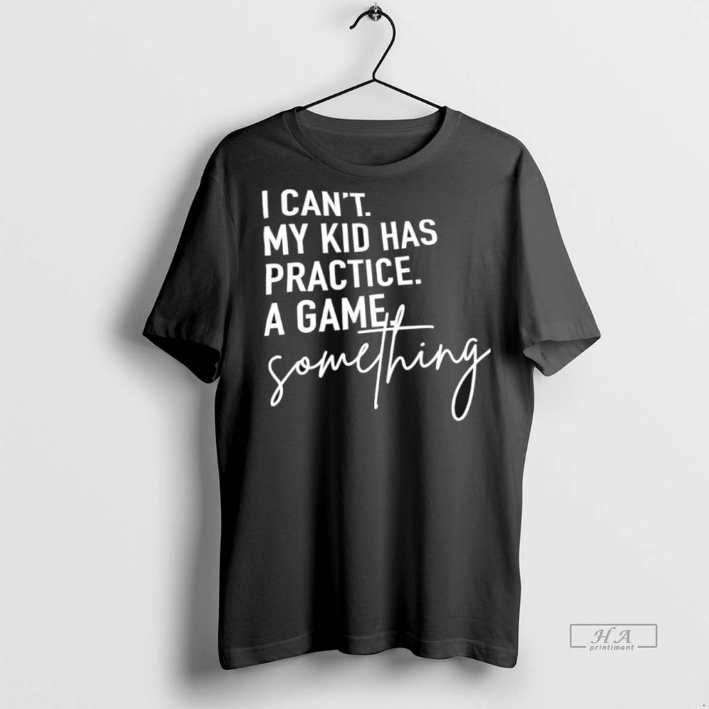 Trendy Official I Cant My Kid Has Practice A Game Something Tee Sweater