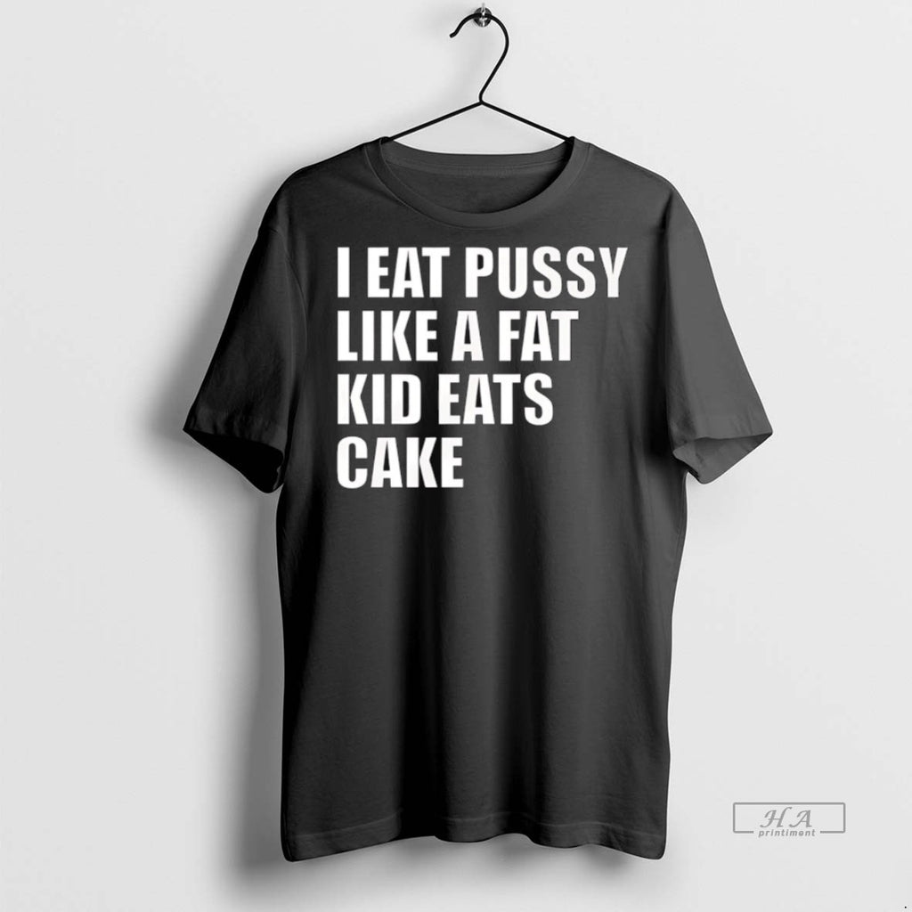 Trendy Official I Eat Pussy Like A Fat Kid Eats Cake Tee Sweater