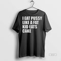 Trendy Official I Eat Pussy Like A Fat Kid Eats Cake Tee Sweater