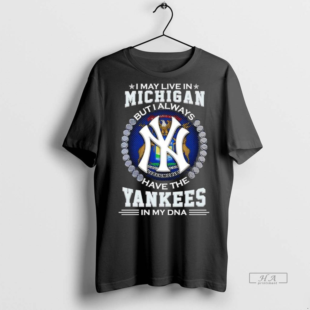 Trendy Official I May Live In Michigan But I Always Have The New York Yankees