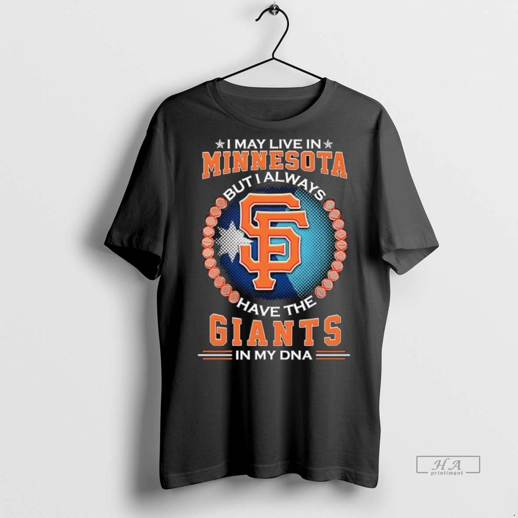 Trendy Official I May Live In Minnesota But I Always Have The San Francisco Giants
