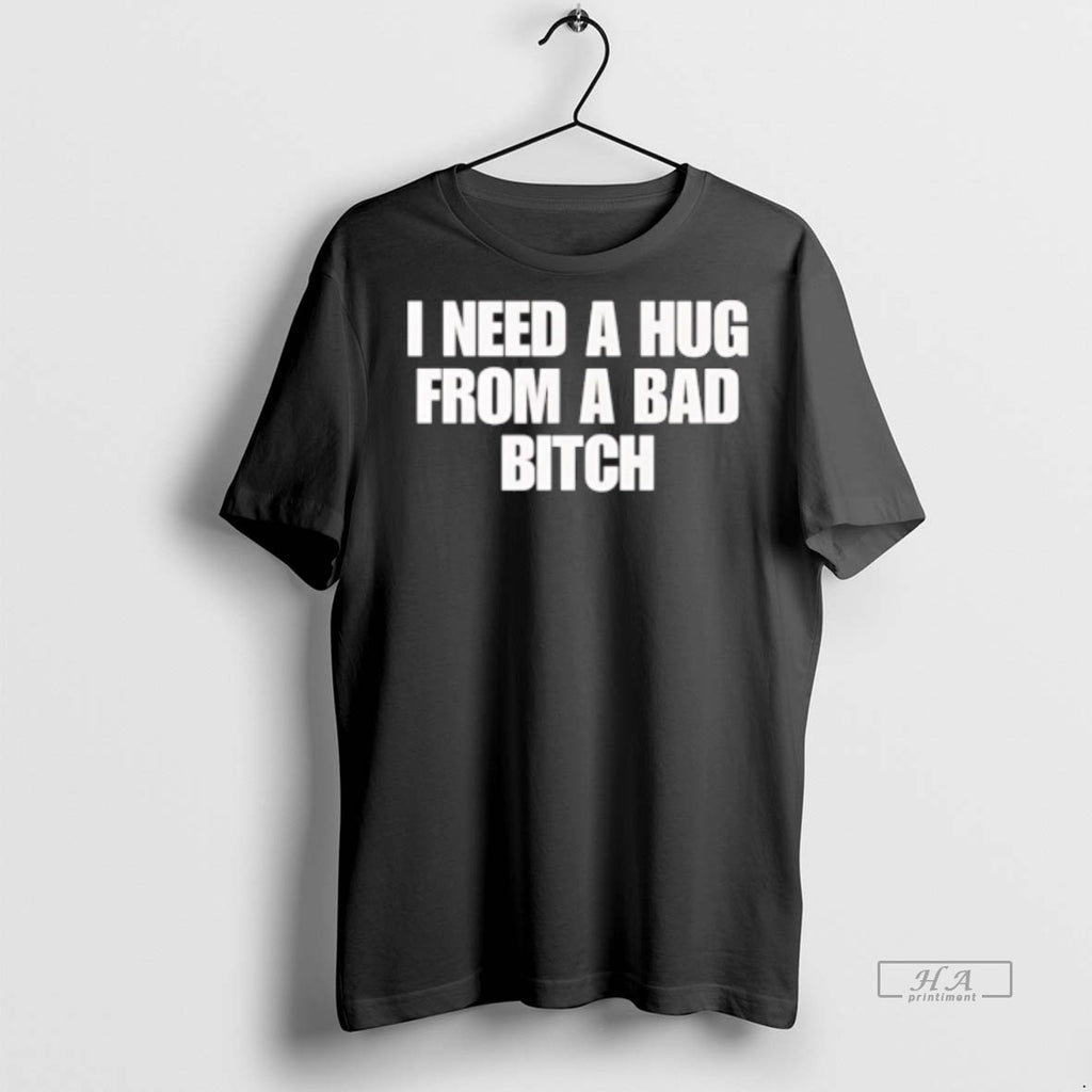 Trendy Official I Need A Hug From A Bad Bitch Tee Sweater