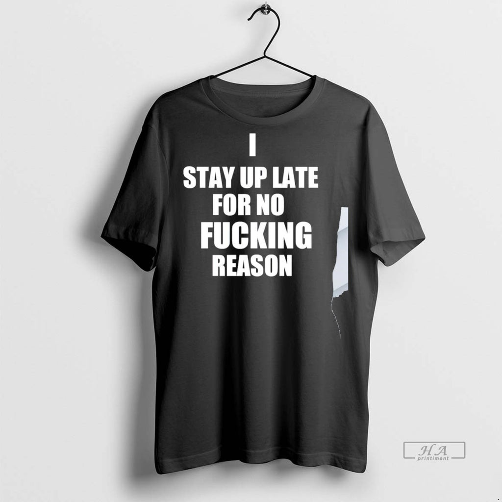 Trendy Official I Stay Up Late For No Fucking Reason Tee Sweater