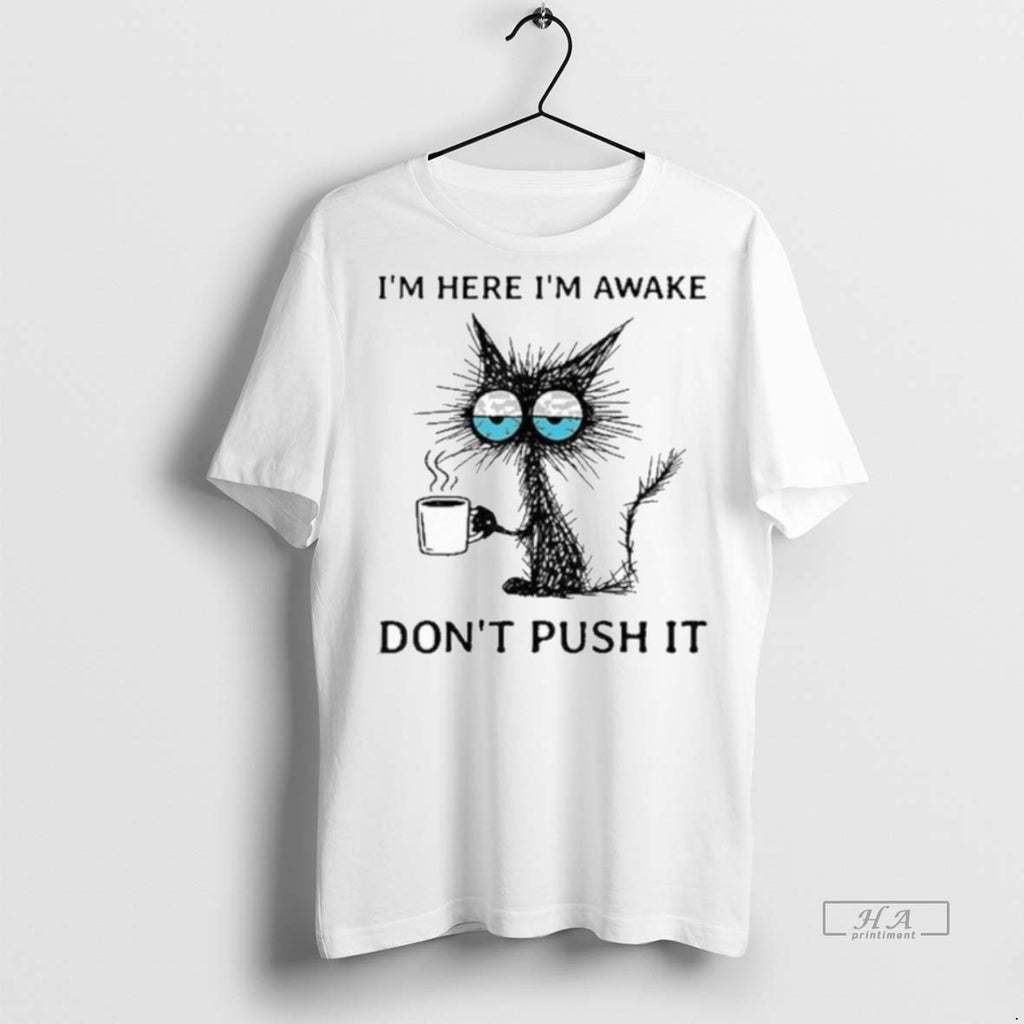 Trendy Official Im Here Im Awake Cat Coffee Dont Push It Tee Sweater