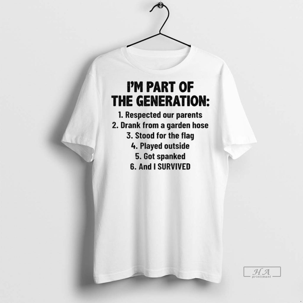 Trendy Official Im Part Of The Generation Respected Our Parents Drank From A Garden Hose