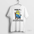 Trendy Official Minion Dang It Today I Was Really Hoping To Wake Up Rich And