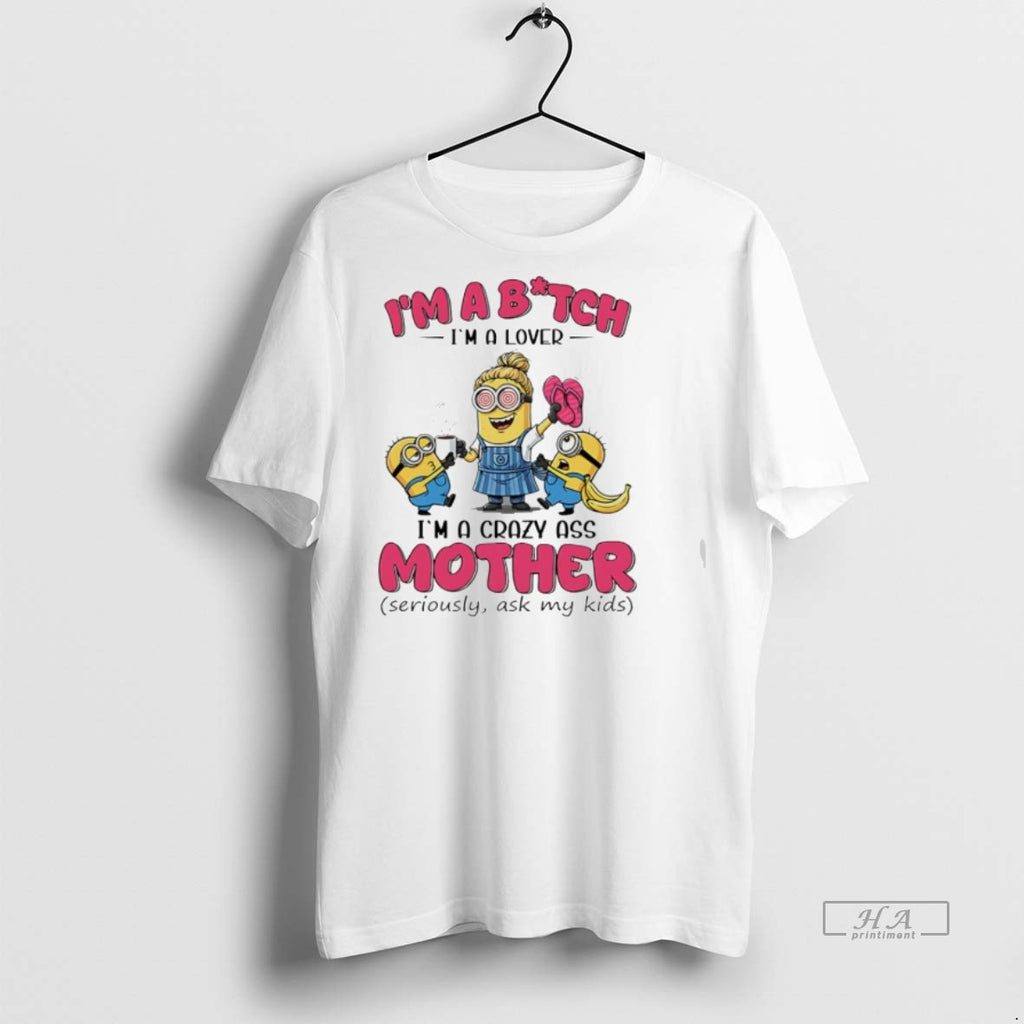 Trendy Official Minions Banana Im Bitch Im A Lover Im A Crazy Ass Mother Tee