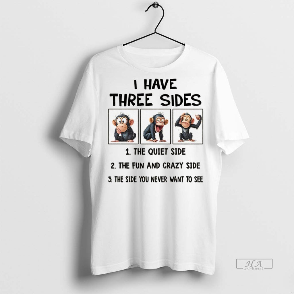 Trendy Official Monkey I Have Three Sides The Quiet Side The Fun And Crazy Side