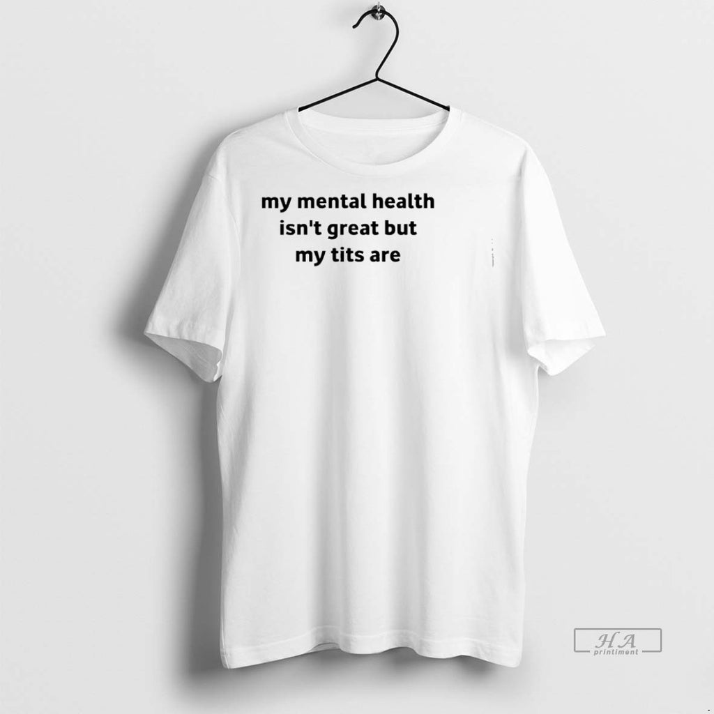 Trendy Official My Mental Health Isnt Great But My Tits Are Tee Sweater