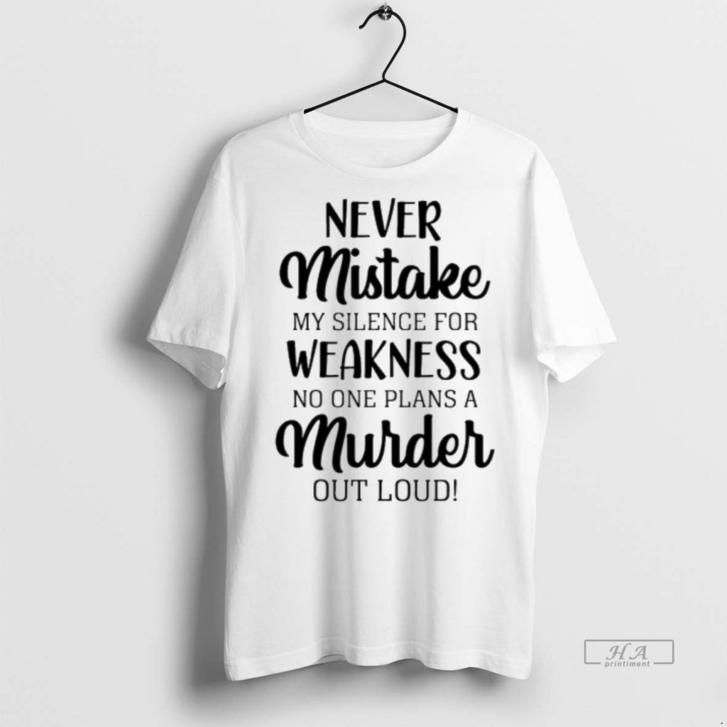 Trendy Official Never Mistake My Silence For Weakness No One Plans A Murder Out Loud