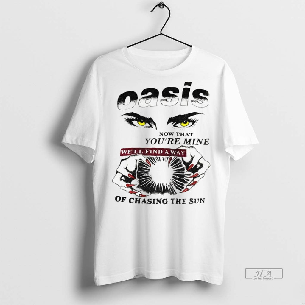 Trendy Official Oasis Now That Youre Mine Well Find A Way Of Chasing The Sun