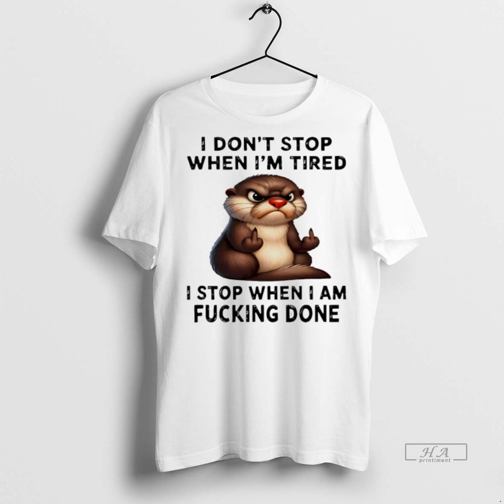 Trendy Official Otter I Dont Stop When Im Tired I Stop When I Am Fucking