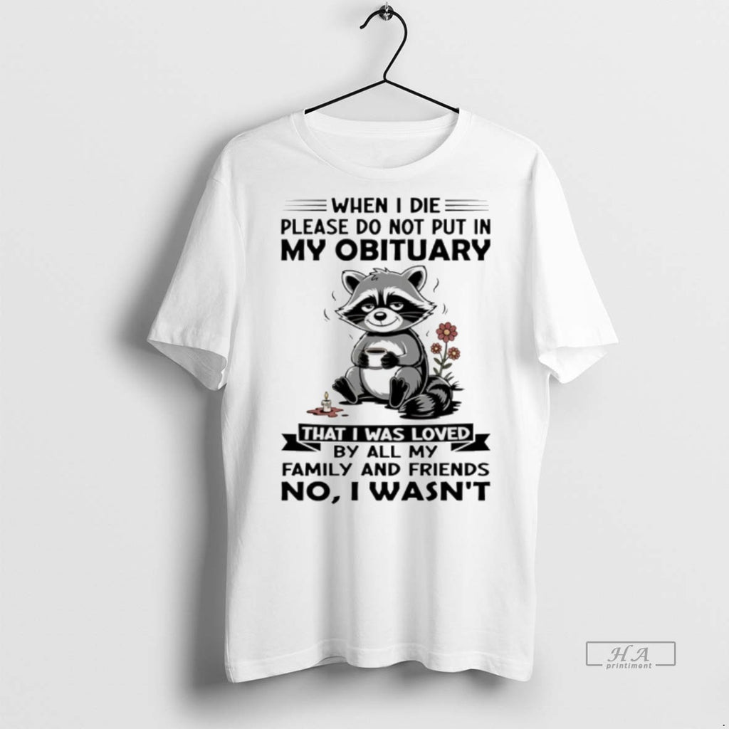 Trendy Official Racoon When I Die Please Do Not Put In My Obituary That