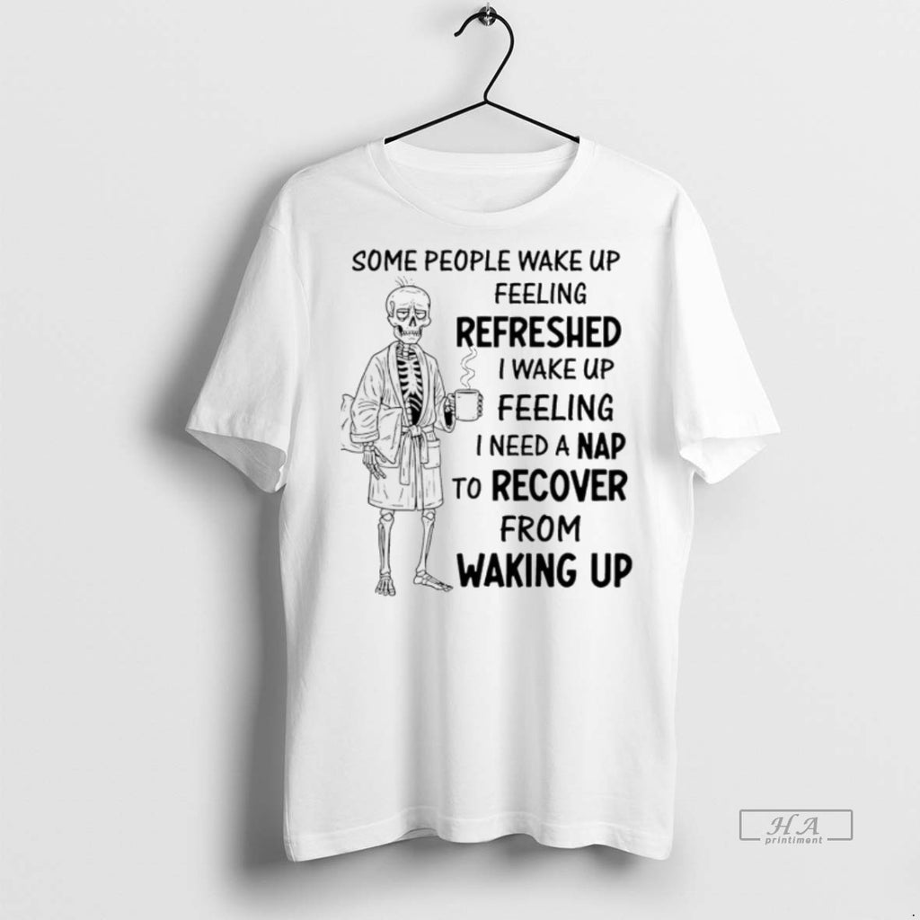 Trendy Official Skeleton Some People Wake Up Feeling Refreshed I Wake Up Feeling Tee Sweater