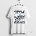 Trendy Official Skulls You Remind Me Of A Penny Two Faced And Not Worth Much