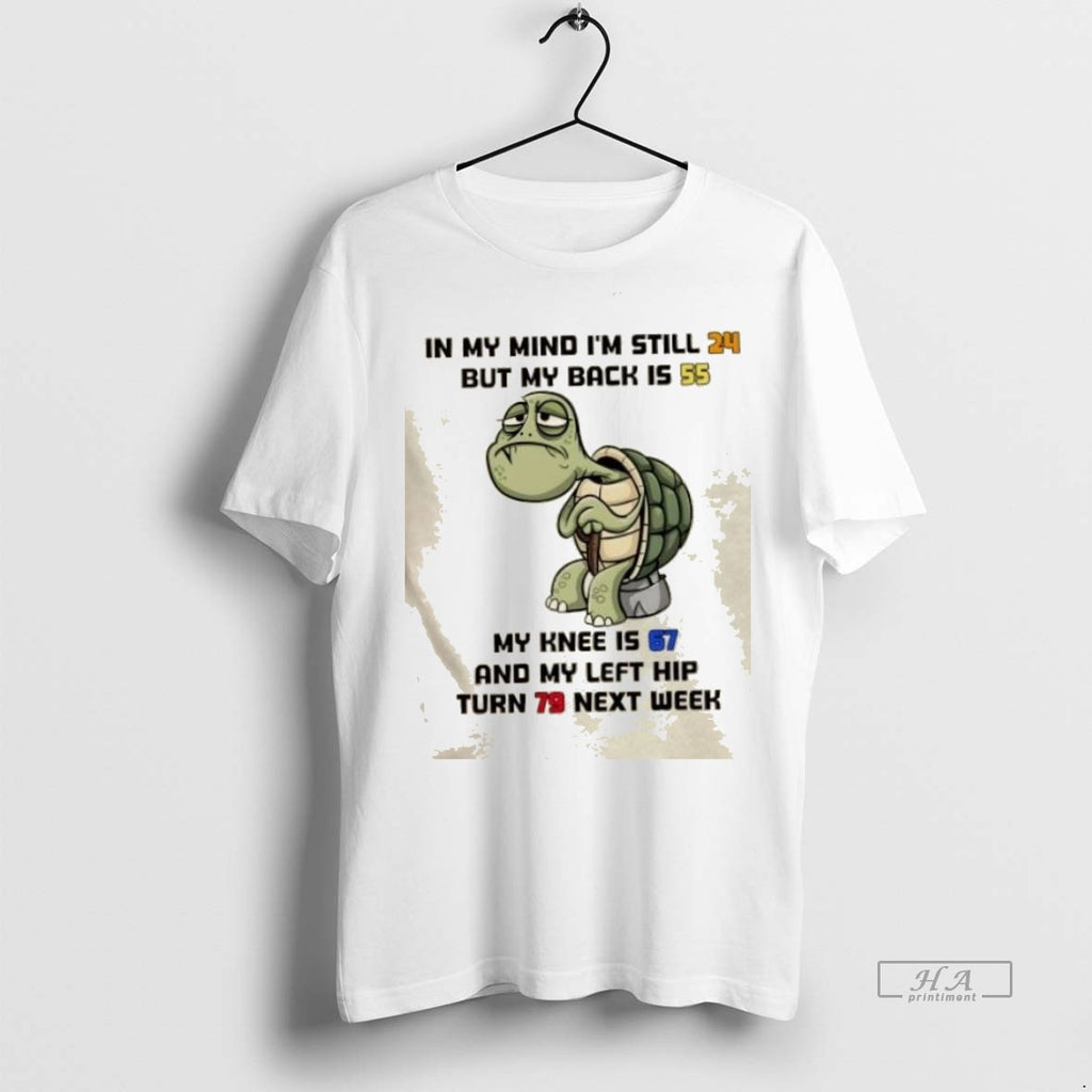 Trendy Official Turtle In My Mind Im Still 24 But My Back Is 55 My
