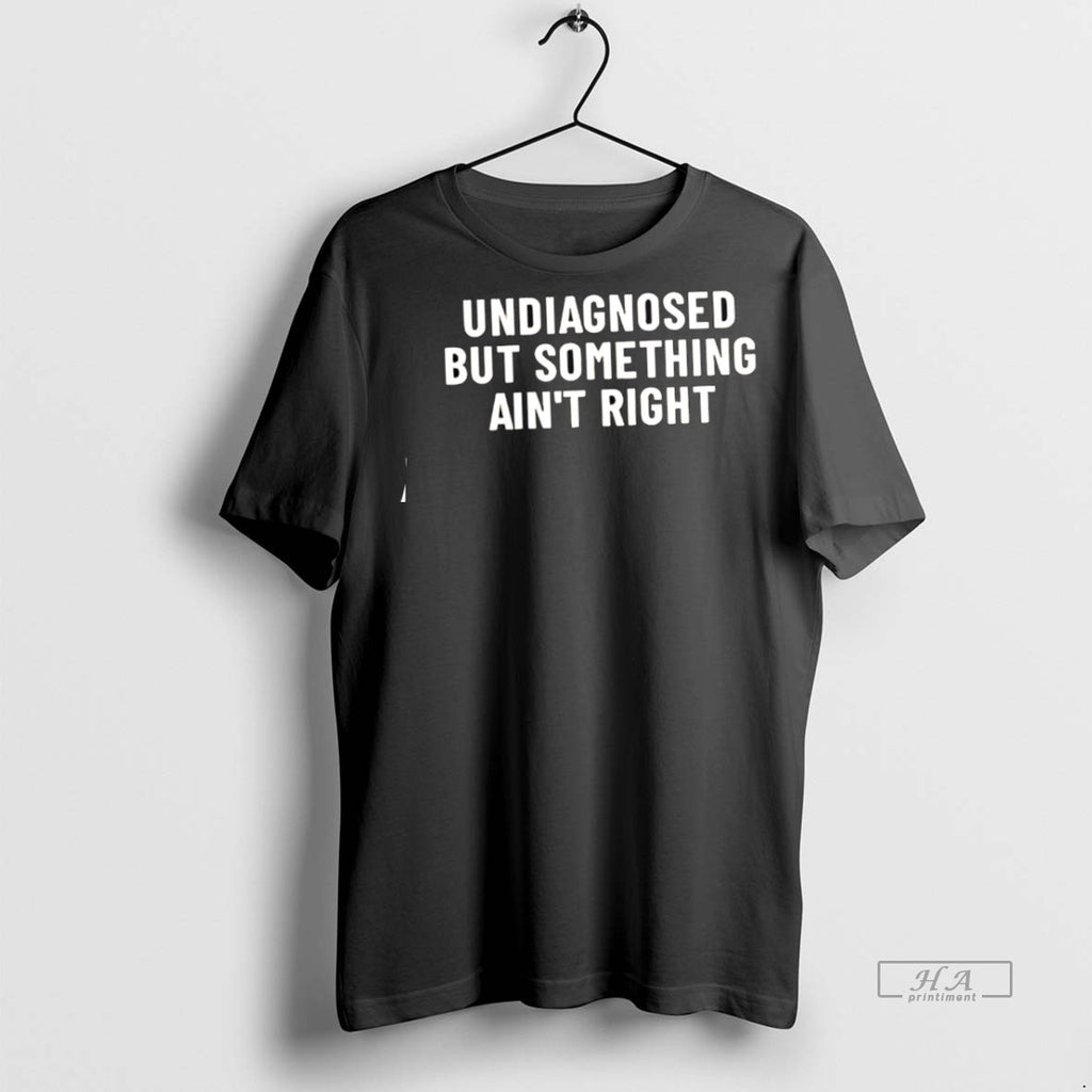 Trendy Official Undiagnosed But Something Aint Right Tee Sweater