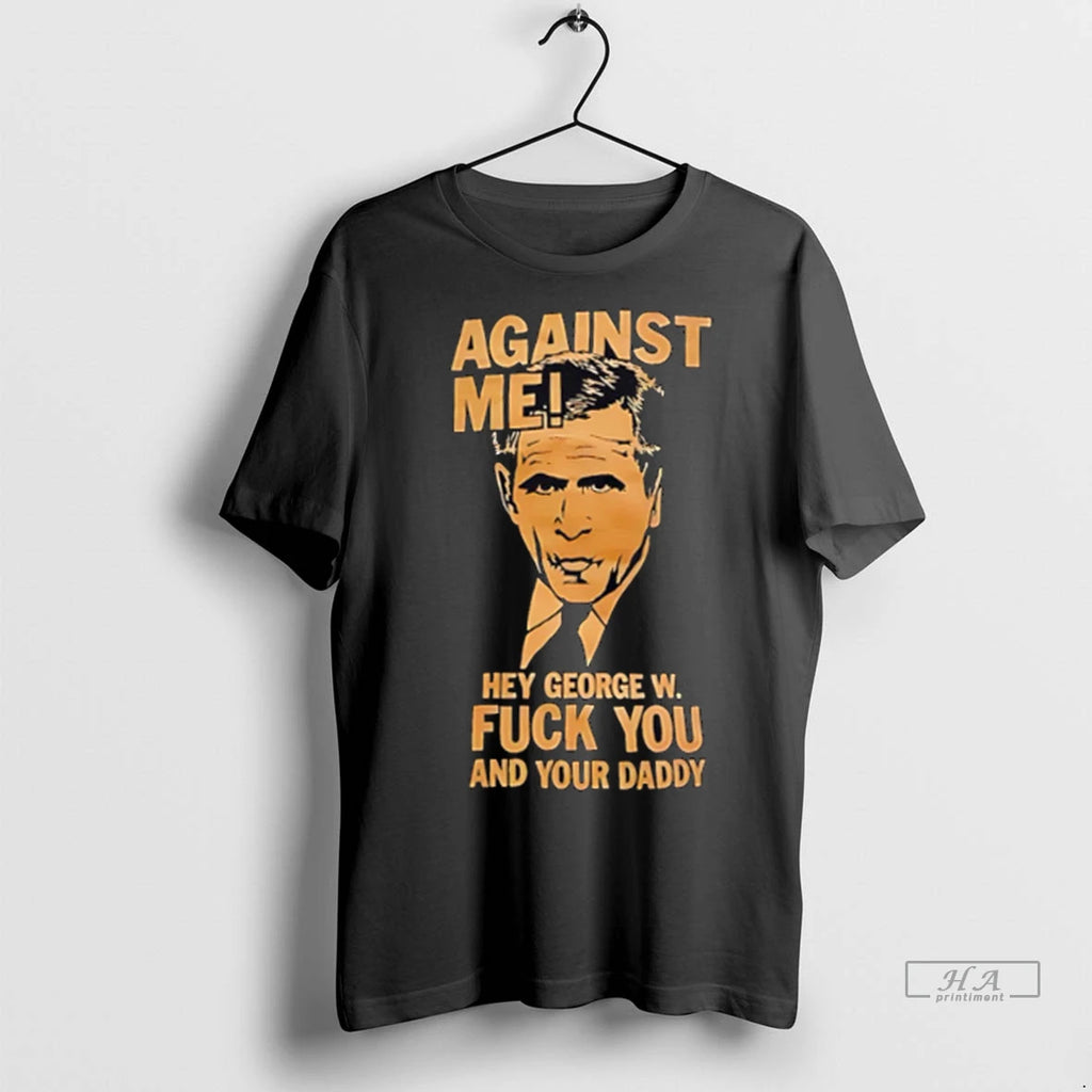 Trendy Officials Against Me Hey George W Fuck You And Your Daddy Retro Shirt Sweater