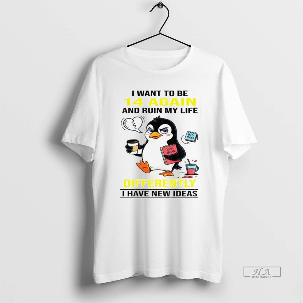 Trendy Penguin I Want To Be 14 Again And Ruin My Life Differently I Have