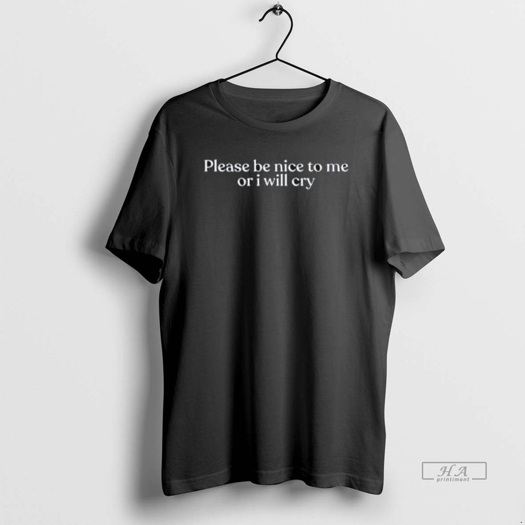 Trendy Please Be Nice To Me Or I Will Cry