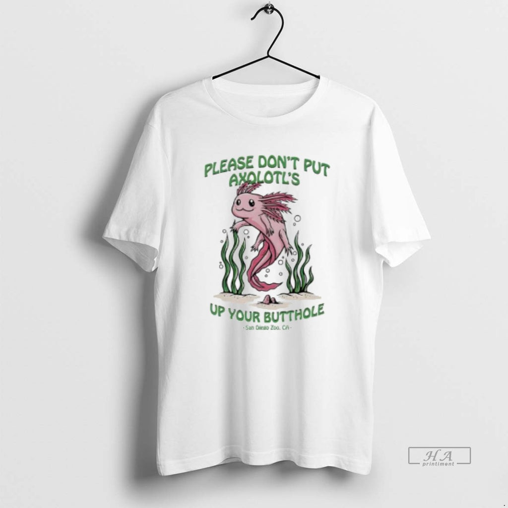 Trendy Please Dont Put Axolotls Up Your Butthole