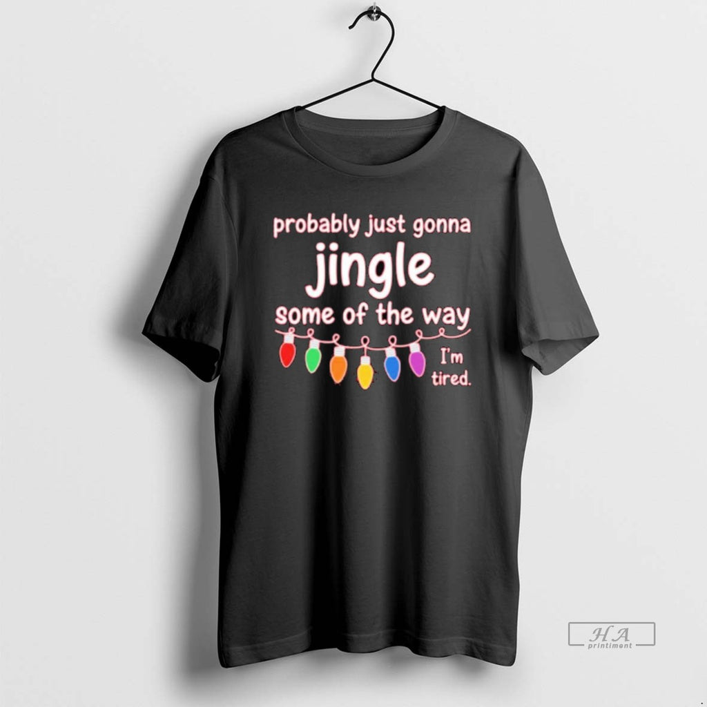Trendy Probably Just Gonna Jingle Some Of The Way Im Tired Christmas