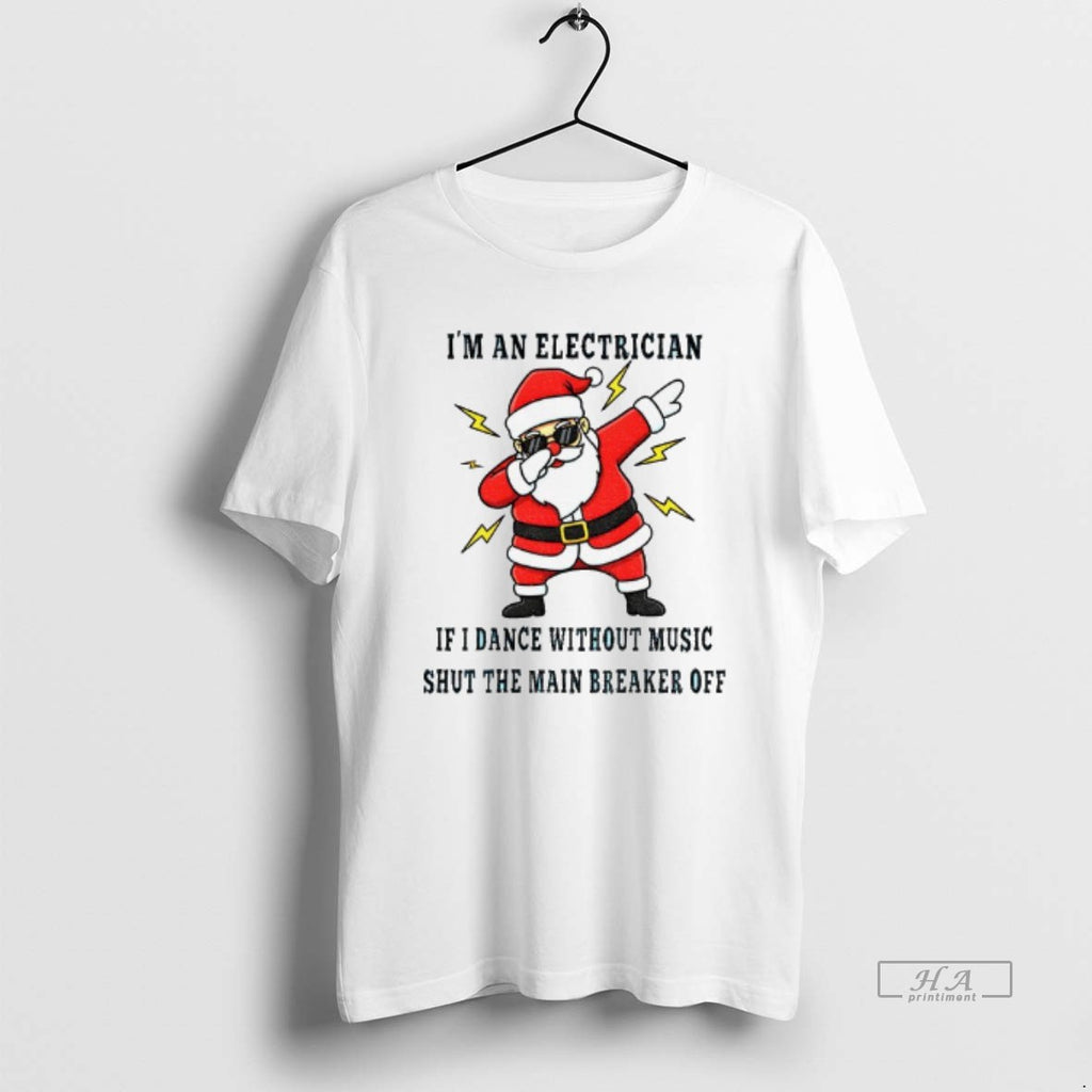 Trendy Santa Claus Im An Electrician If I Dance Without Music Shut The Main Breaker