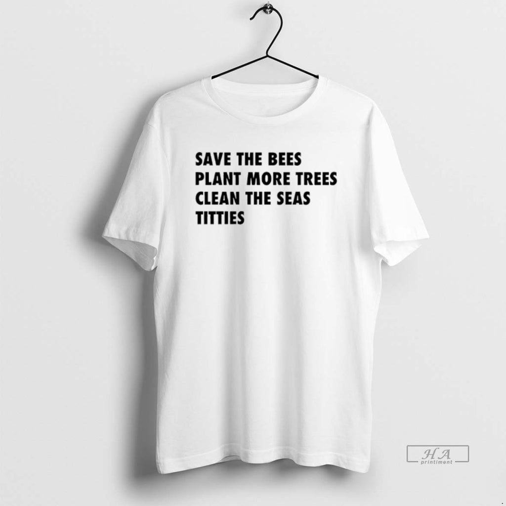 Trendy Save The Bees Plant More Trees Clean The Seas Titties