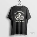 Trendy Skeleton Hope They Serve Coffee In Hell