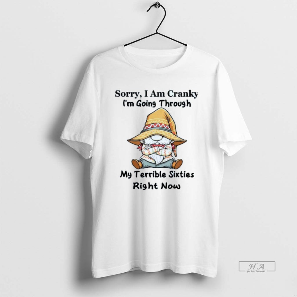 Trendy Sorry I Am Cranky Im Going Through My Terrible Sixties Right Now Gnome Mens