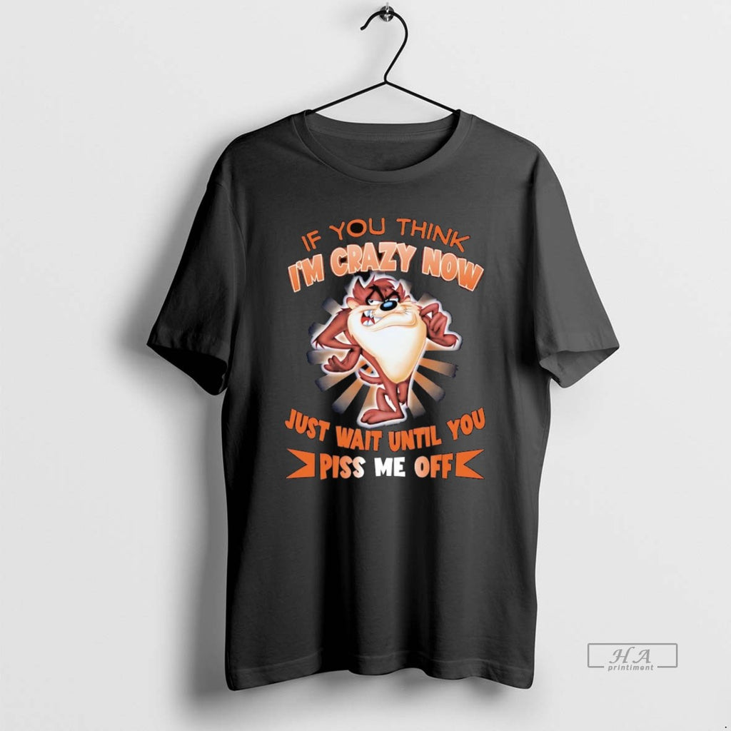 Trendy Taz If You Think Im Crazy Now Just Wait Until You