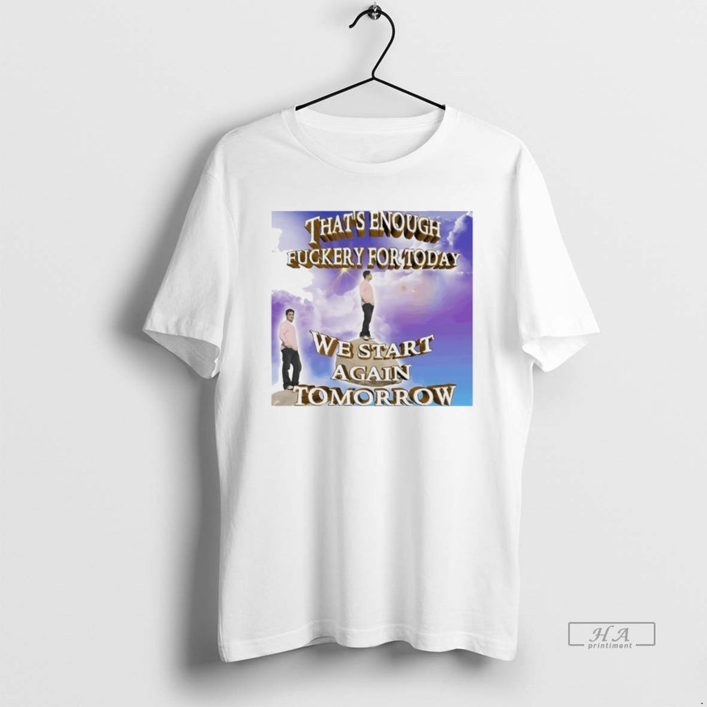 Trendy Thats Enough Fuckery For Today We Start Again Tomorrow
