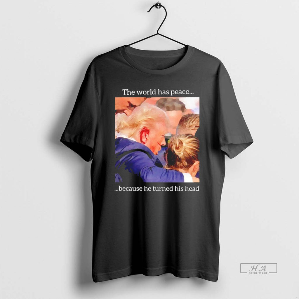 Trendy The World Has Peace Because He Turned His Head Trump Blackshirt