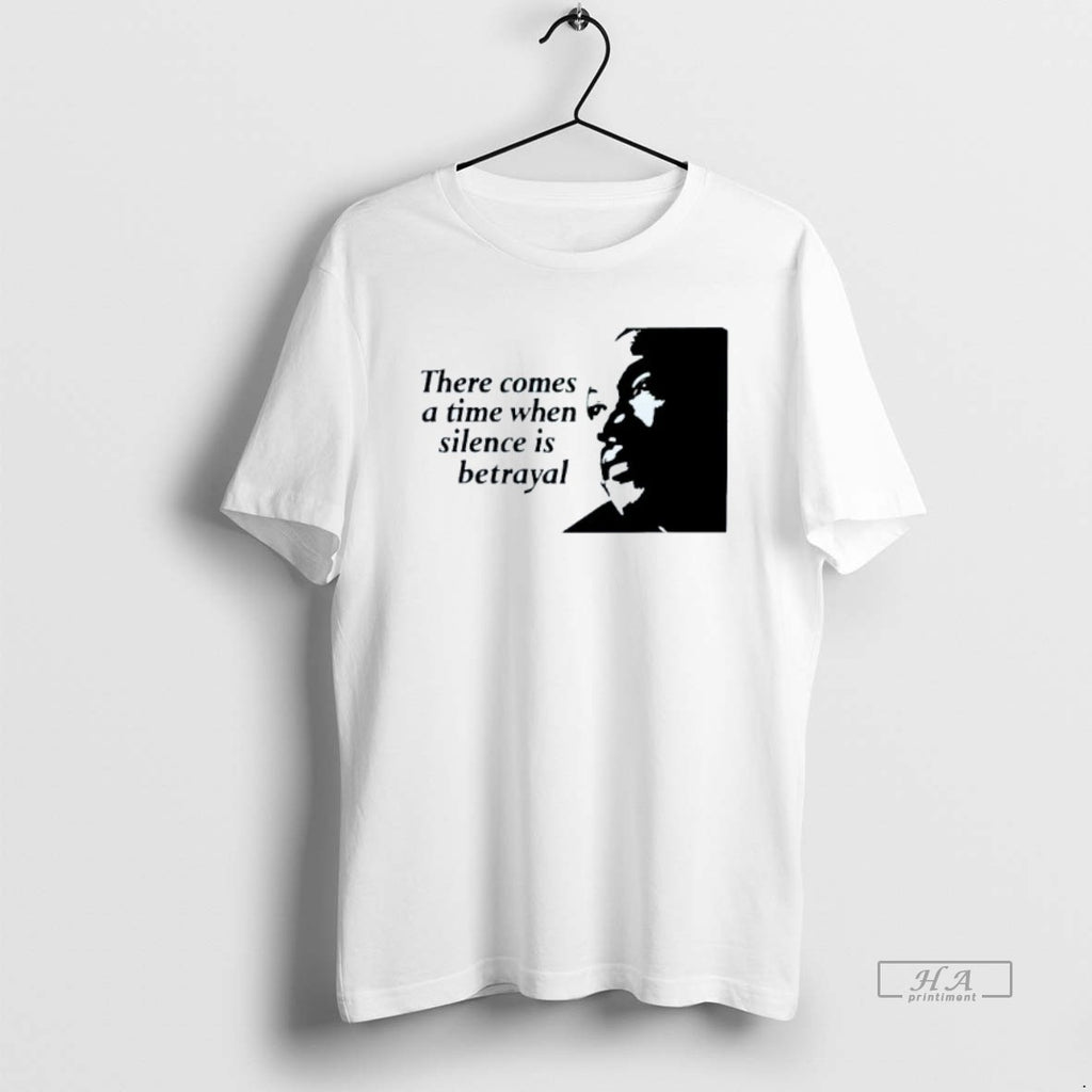 Trendy There Comes A Time When Silence Is Betrayal Martin Luther King Jr