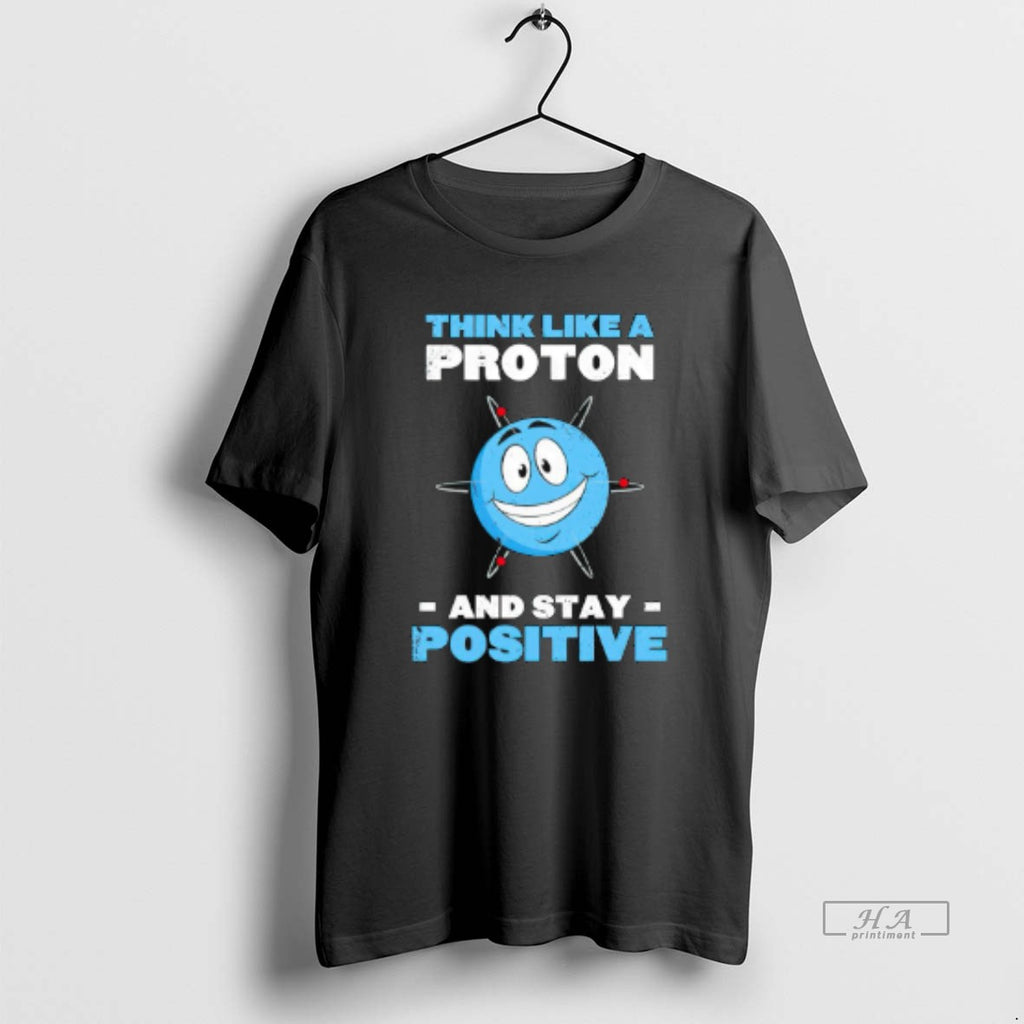 Trendy Think Like A Proton And Stay Positive