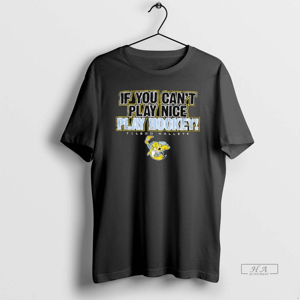 Trendy Toledo Walleye If You Cant Play Nice Play Hockey