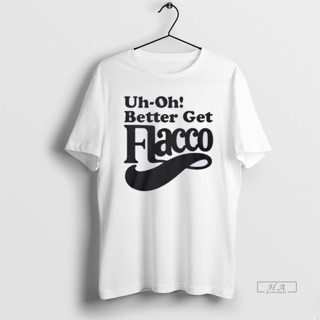 Trendy Uh Oh Better Get Flacco