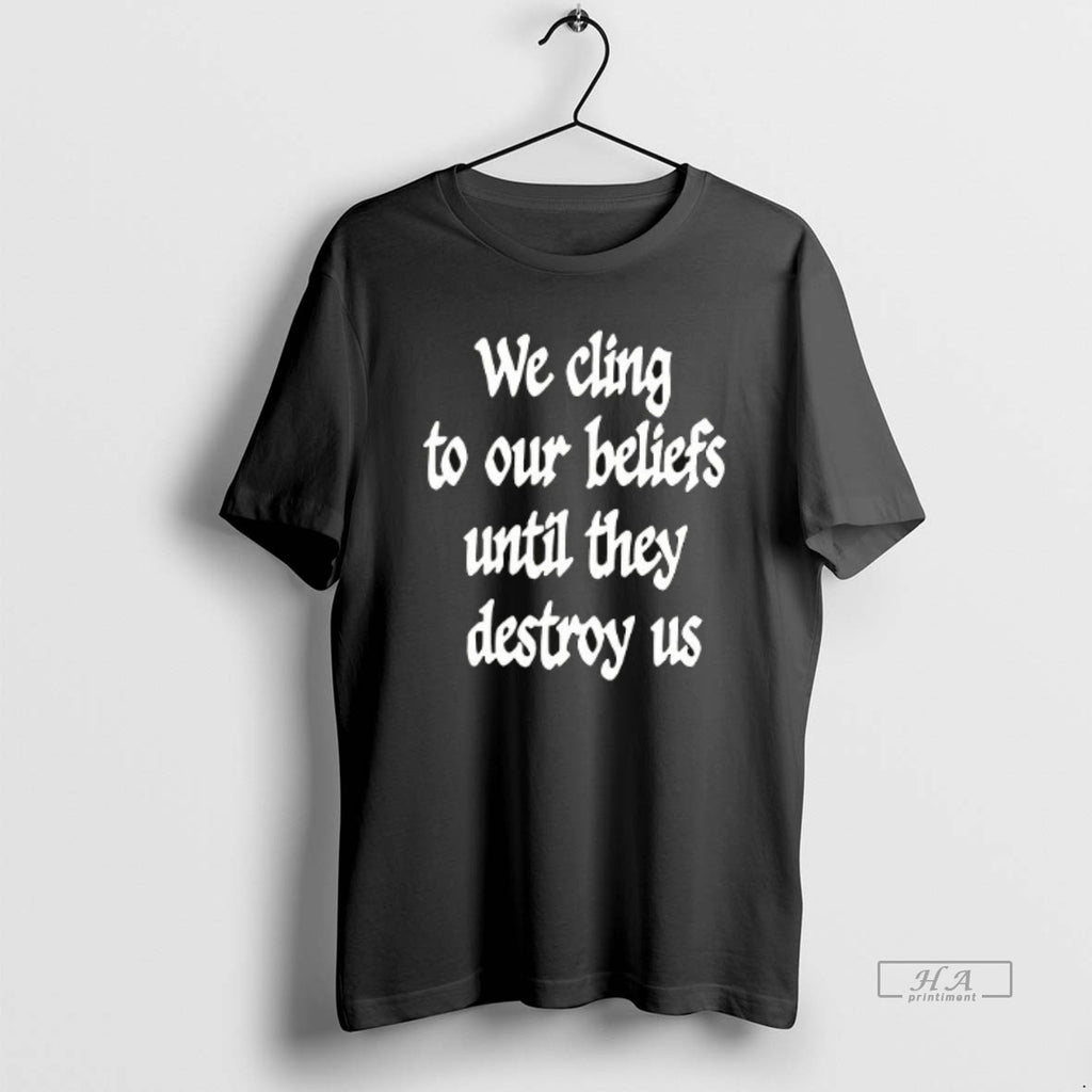 Trendy We Cling To Our Beliefs Until They Destroy Us Ceramic Ceramic And Classic Dad