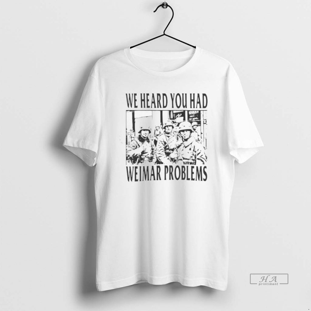 Trendy We Heard You Had Weimar Problems