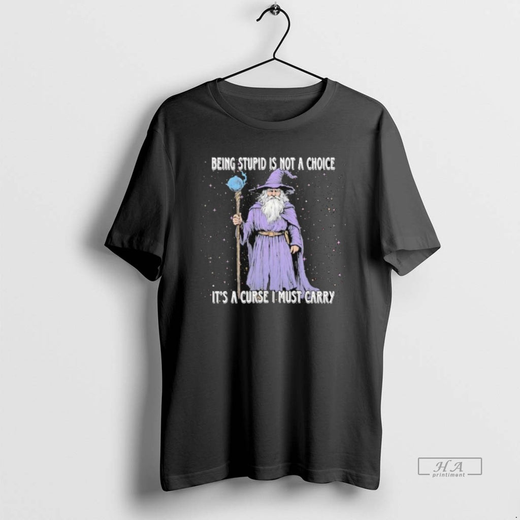 Trendy Wizard Magic Being Stupid Is Not A Choice Its A Curse I Must Carry