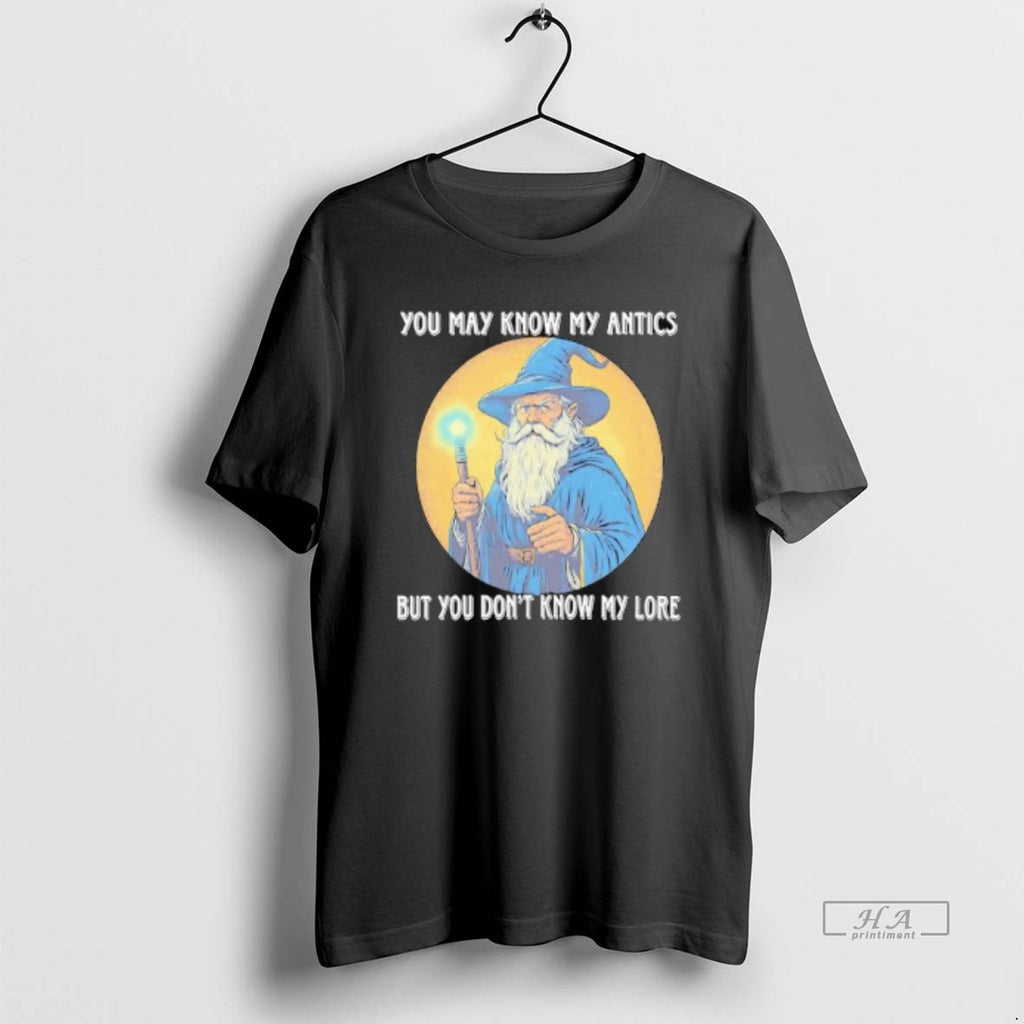 Trendy Wizard Magic You May Know My Antics But You Dont Know My Lore Tee