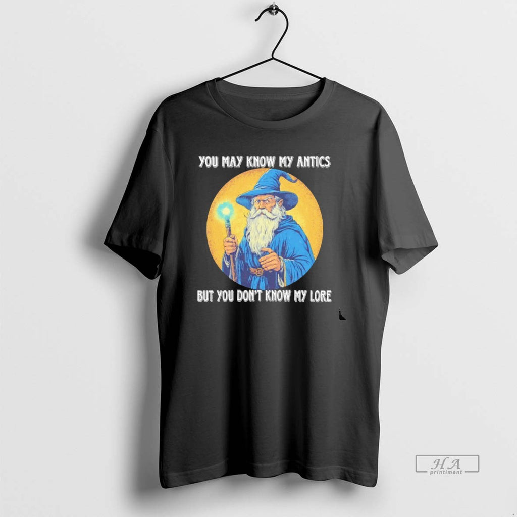 Trendy Wizard You May Know My Antics But You Dont Know My Lore Blackshirt Tee